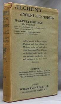Herbert Stanley Redgrove; Alchemy: Ancient and Modern. The book Alchemy: Ancient and Modern, was published in London, William Rider & Son, Ltd. It contents The Meaning of Alchemy, The Theory of Physical Alchemy, The Alchemists, The outcome of Alchemy, The Age of Modern Chemistry, Modern Alchemy.